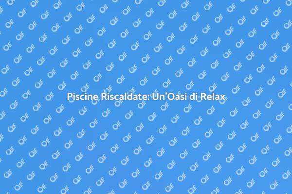 Riscalda la tua Piscina: Comfort Assicurato