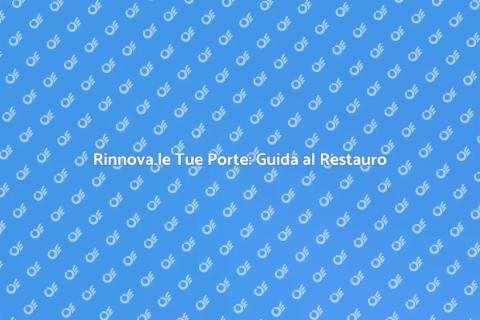 Restauro Porte: Guida Completa e Pratica