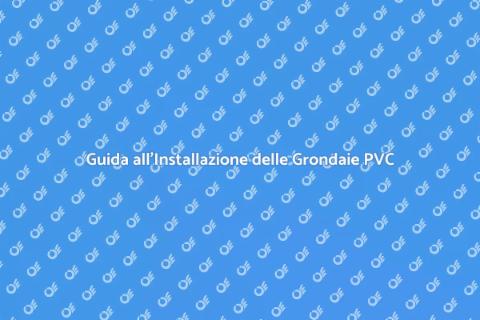 Installazione Grondaie in PVC: Guida