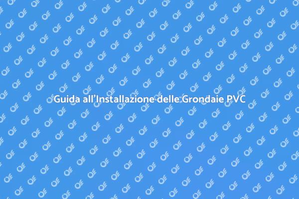 Installazione Grondaie in PVC: I Segreti