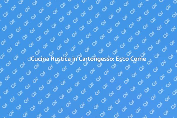 Cucina Rustica: Il Tuo Progetto in Cartongesso