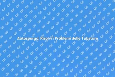 Autospurgo: Soluzione per le Tubature