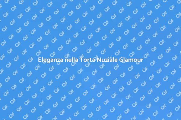 Torta Nuziale: Eleganza e Glamour