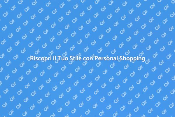 Trasforma il Tuo Look con Personal Shopping