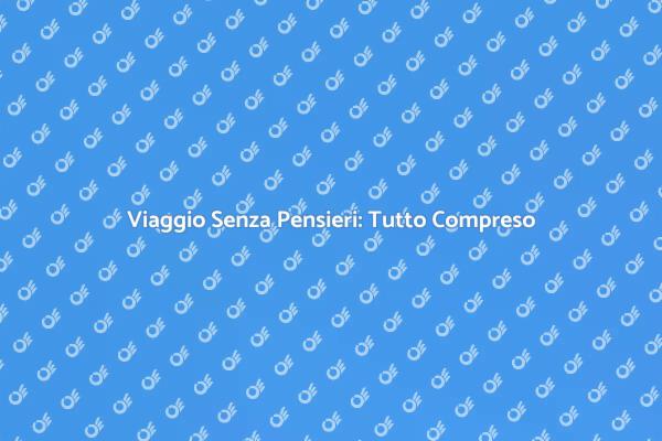 Pianifica il Tuo Viaggio Tutto Compreso