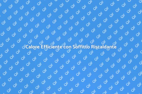 Soffitto Riscaldante: Il Tuo Calore Ideale