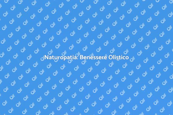 Naturopatia: Un Viaggio Verso il Benessere