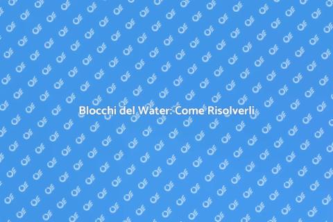Risolvere il Blocco del Water Facile