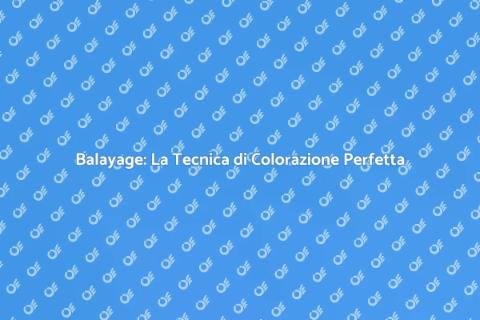 Balayage: Trasforma il Tuo Look Oggi