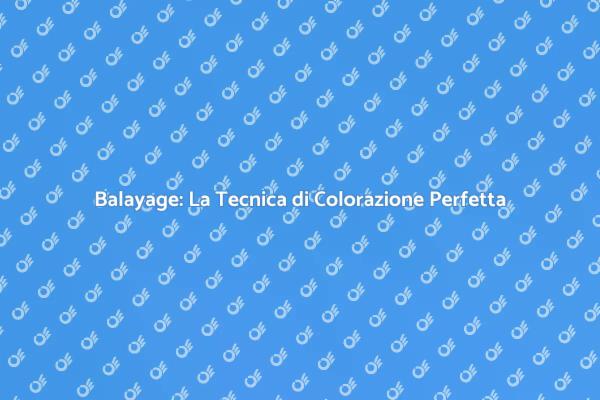 Balayage: Illumina il Tuo Viso!