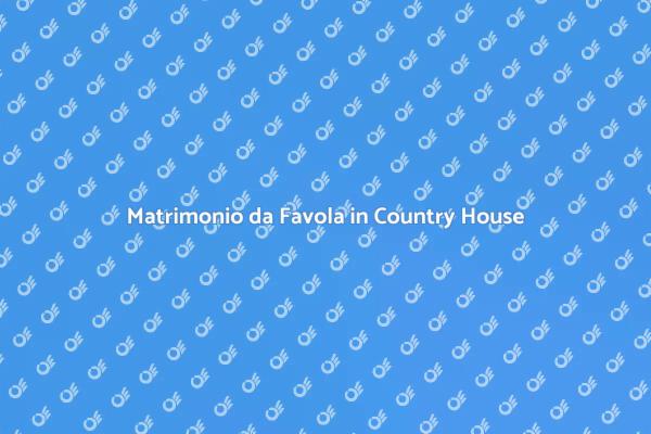 Matrimonio da Sogno in Country House