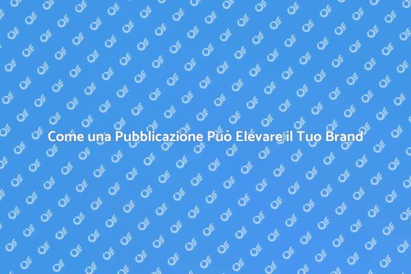 Trasforma il Tuo Brand con una Pubblicazione