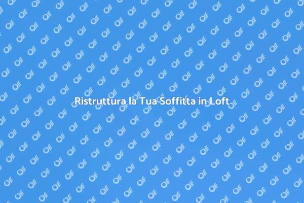 La Tua Soffitta Diventa un Loft Unico
