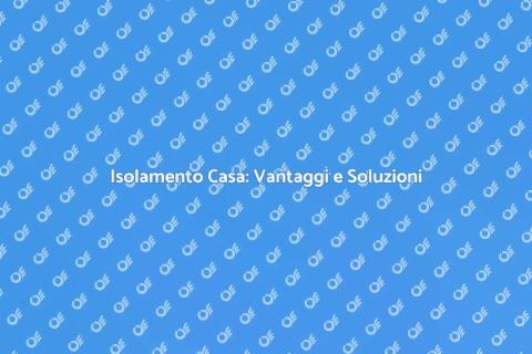 Isolare una Casa: Comfort ed Efficienza