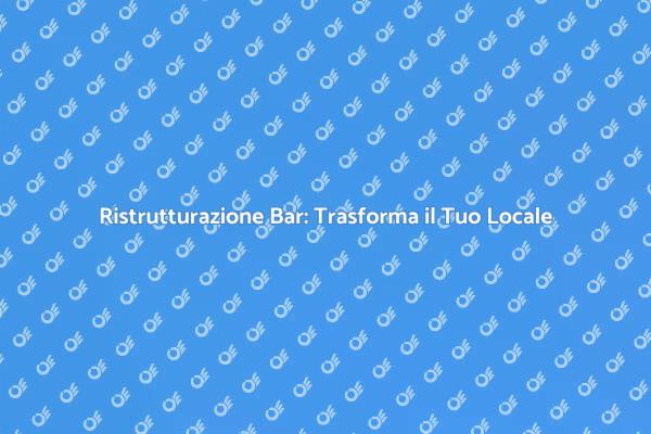 Ristrutturare il Tuo Bar: Consigli Utili