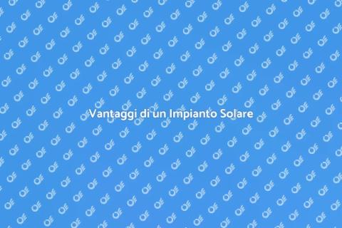 Impianto di Pannelli Solari Vantaggi