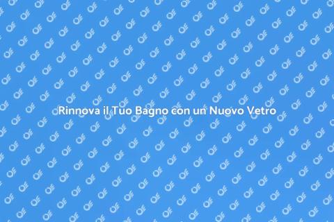 Sostituzione Cabina Doccia Vetro Stampato