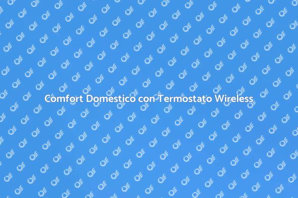 Rivoluzione del Comfort con Wireless