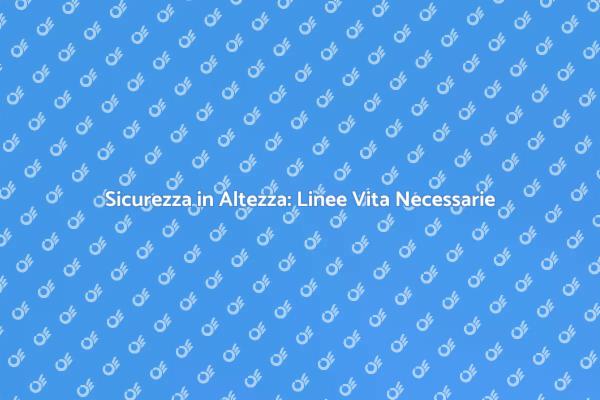 Proteggi i Lavoratori: Linee Vita Fondamentali