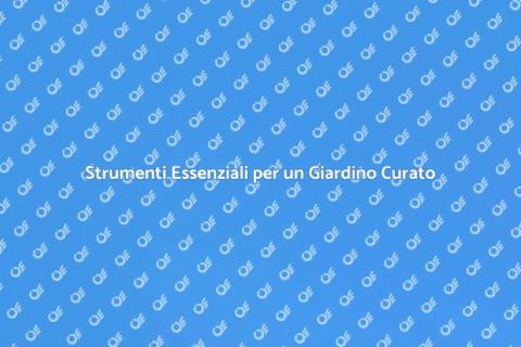 Attrezzi Manuali per un Giardino Pulito