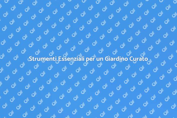 Attrezzi per un Giardino Perfetto