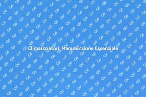 Manutenzione Climatizzatori: Comfort Casa