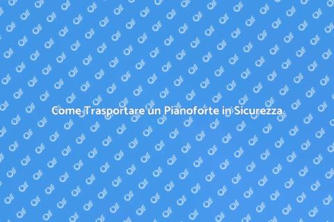 Trasportare un Pianoforte per Eventi