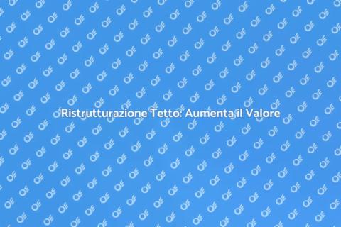 Ristrutturazione del Tetto: Sicurezza e Stile