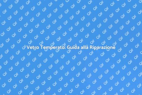 Riparazione Vetro Temperato Facile