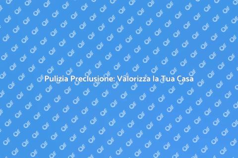 Pulizia Preclusione: Preparati al Successo