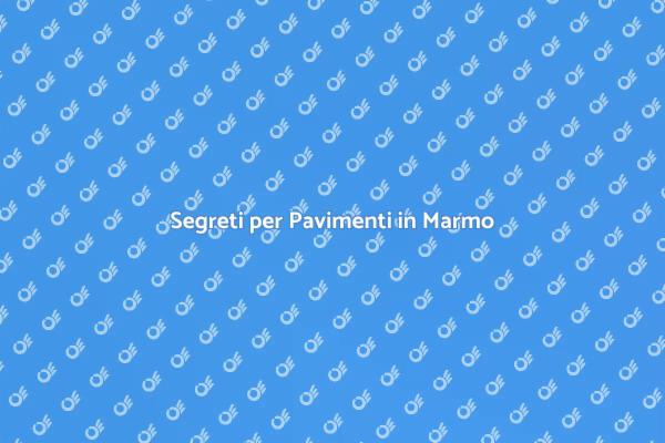 Come Mantenere i Pavimenti in Marmo