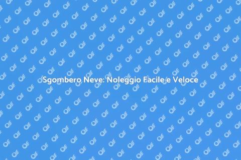 Noleggiare Sgombero Neve Facile e Veloce