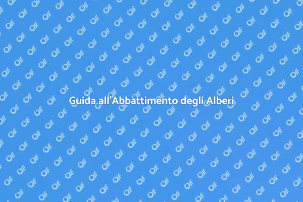 Abbattimento Alberi: Cosa Sapere