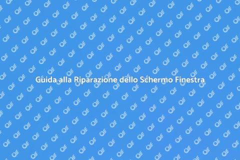 Riparazione Schermo Finestra: Guida Pratica