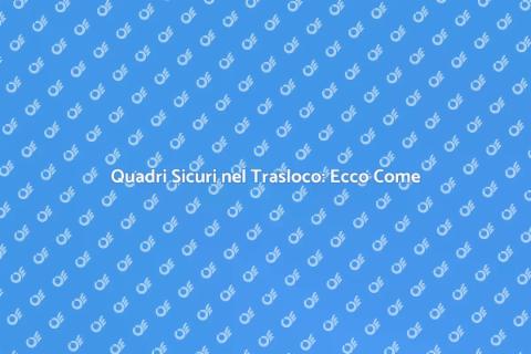 Fissare Quadri in Trasloco con Garanzia