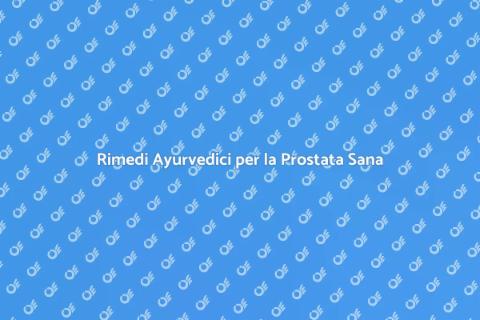 Medicina Ayurvedica per la Prostata