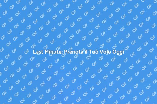 Come Prenotare un Volo Last Minute