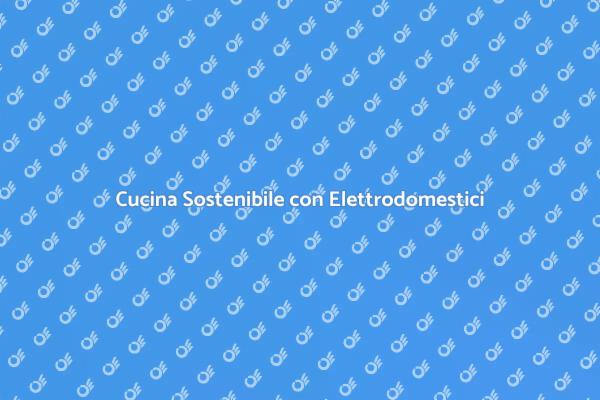 Cucina e Sostenibilità: Scelte Intelligenti