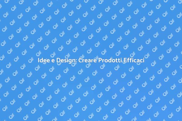 Trasforma Idee in Prodotti Efficaci