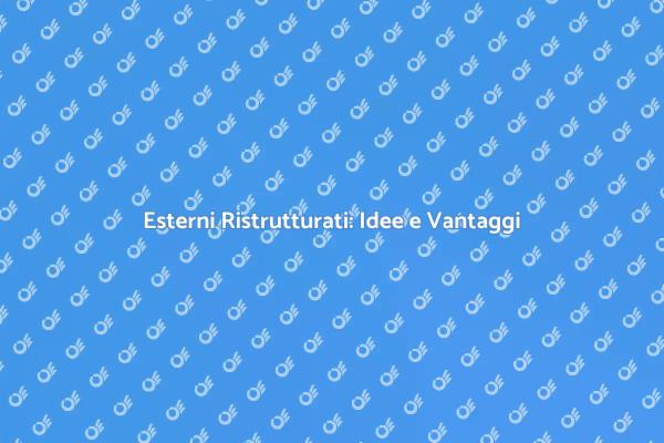 Ristrutturazione Esterni: Idee e Soluzioni