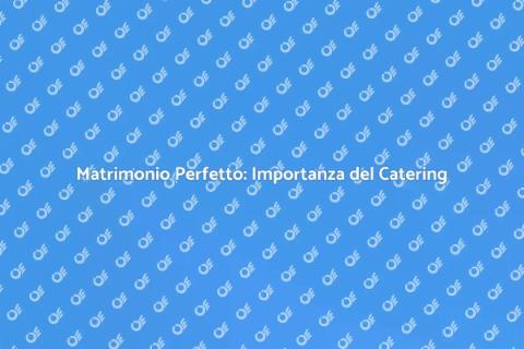 Catering Matrimonio: Guida Essenziale