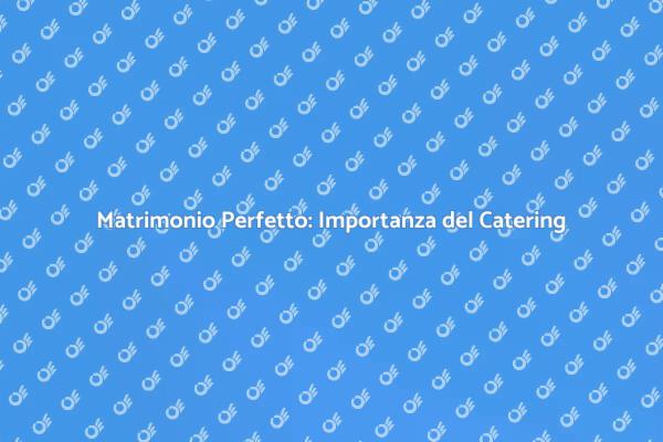 Catering: Il Segreto per un Matrimonio Perfetto