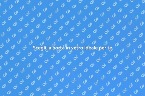 Come scegliere la porta in vetro perfetta
