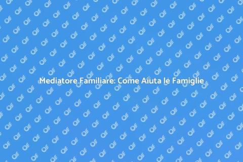 Mediatore Familiare: Guida Essenziale