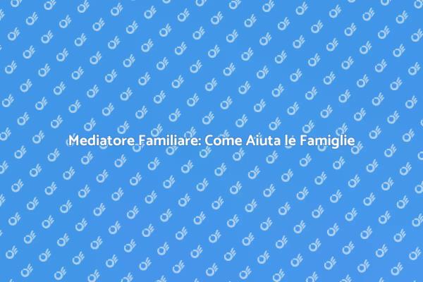 Mediazione Familiare: Soluzioni Efficaci