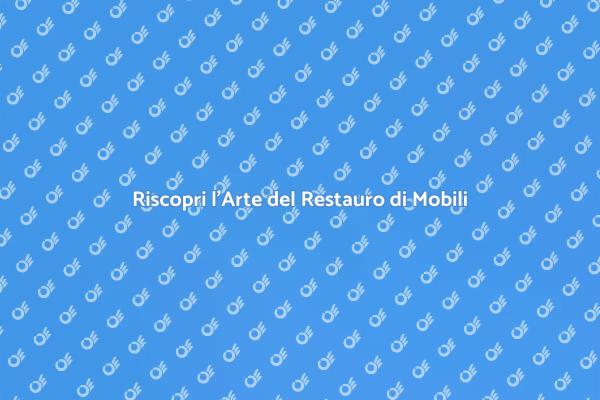 La Magia del Restauro di Mobili