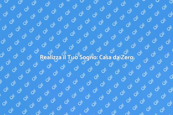 Come Costruire la Tua Casa da Zero