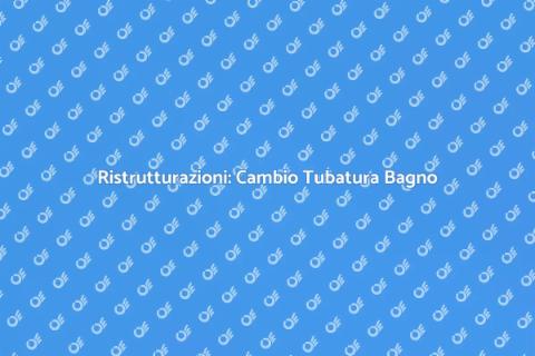 Cambio Tubatura Bagno: Guida Pratica