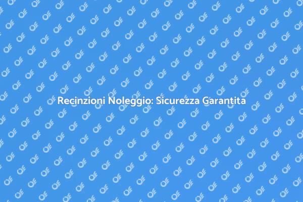 Sicurezza con Noleggio Recinzioni