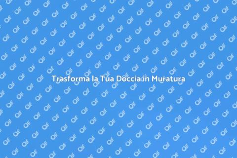 Ristrutturare Doccia in Muratura